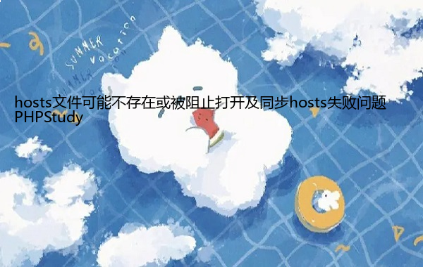 PHPStudy hosts文件可能不存在或被阻止打开及同步hosts失败问题